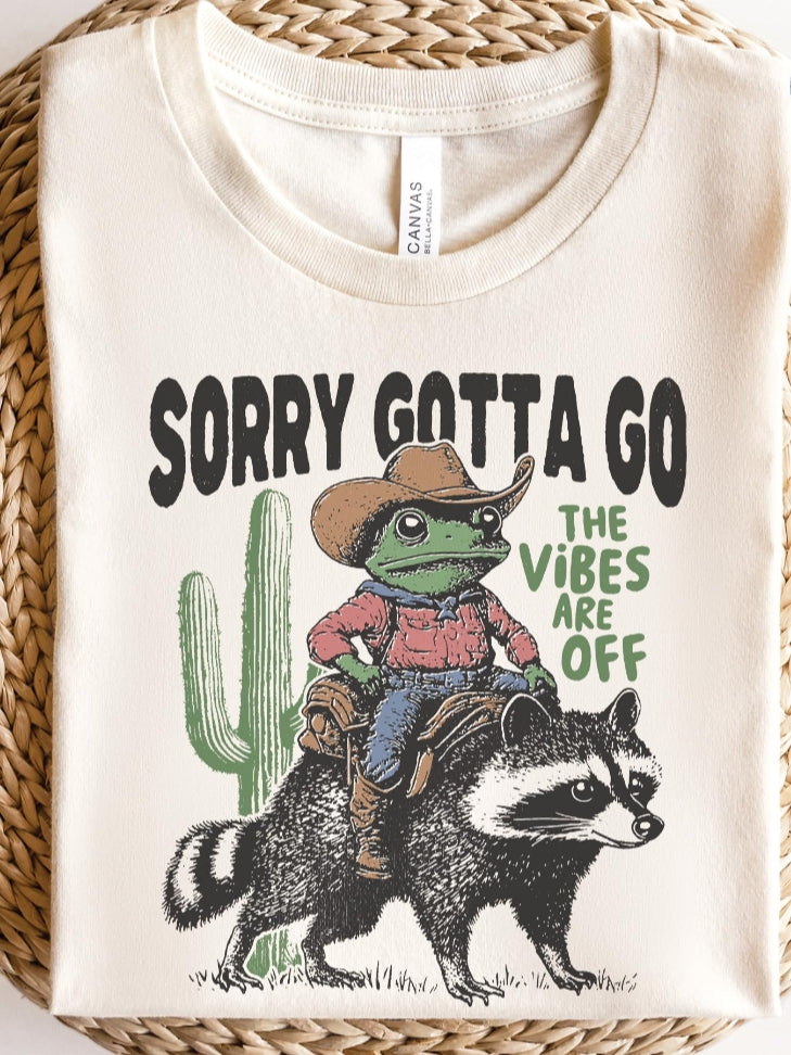 Sorry Gotta Go tshirt