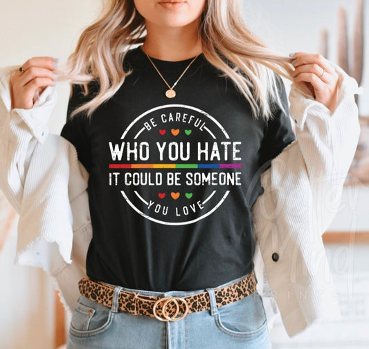 Careful who you hate tshirt
